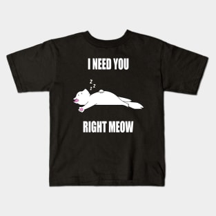 I Need You Right Meow Kids T-Shirt